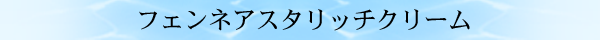 フェンネアスタリッチクリーム